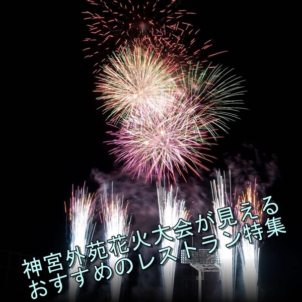 神宮外苑花火大会2023が見えるレストランは？渋谷・六本木・都庁前