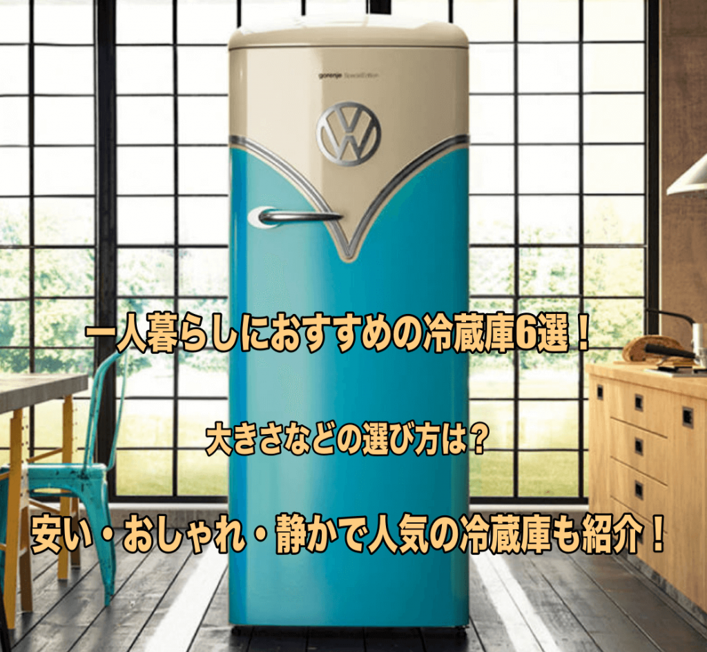 一人暮らしにおすすめの冷蔵庫6選!大きさなどの選び方は?安い・おしゃれ・静かで人気の冷蔵庫も紹介!